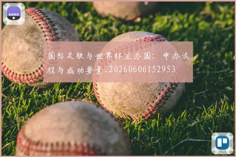 国际足联与世界杯主办国：申办流程与成功要素_20260606152953