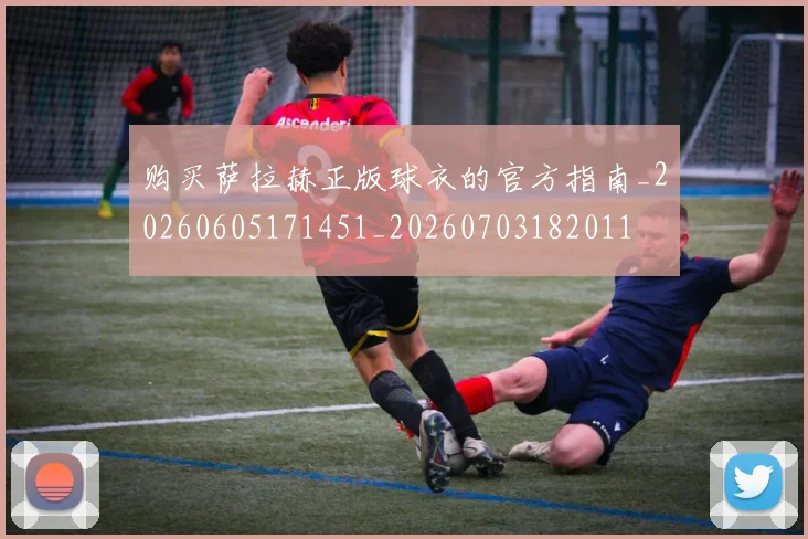购买萨拉赫正版球衣的官方指南_20260605171451_20260703182011