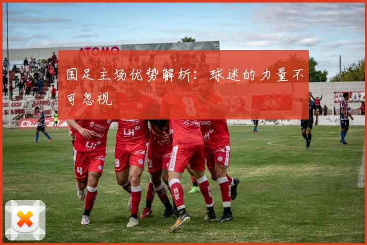 国足主场优势解析:球迷的力量不可忽视